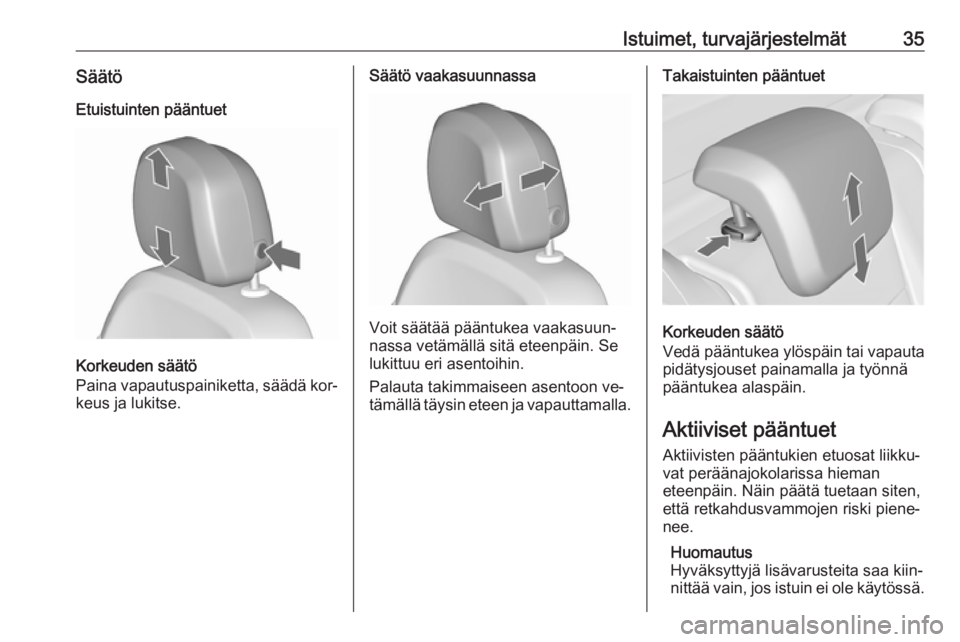 OPEL MERIVA 2016  Ohjekirja (in Finnish) Istuimet, turvajärjestelmät35SäätöEtuistuinten pääntuet
Korkeuden säätö
Paina vapautuspainiketta, säädä kor‐
keus ja lukitse.
Säätö vaakasuunnassa
Voit säätää pääntukea vaakasu