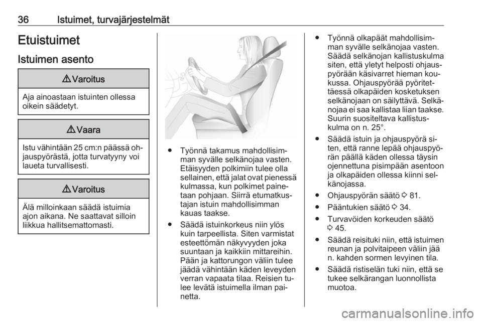 OPEL MERIVA 2016  Ohjekirja (in Finnish) 36Istuimet, turvajärjestelmätEtuistuimetIstuimen asento9 Varoitus
Aja ainoastaan istuinten ollessa
oikein säädetyt.
9 Vaara
Istu vähintään 25 cm:n päässä oh‐
jauspyörästä, jotta turvaty