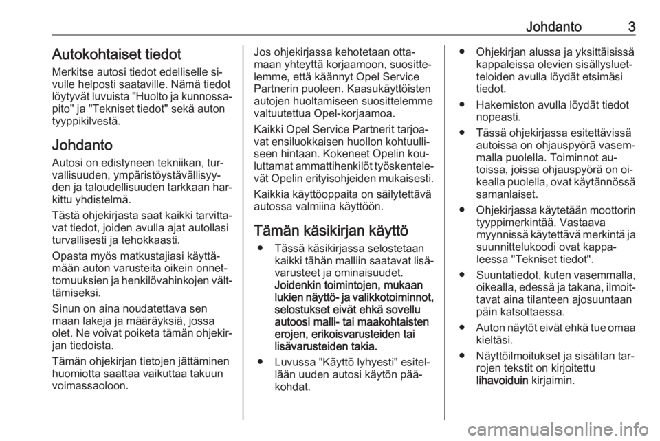 OPEL MERIVA 2016  Ohjekirja (in Finnish) Johdanto3Autokohtaiset tiedot
Merkitse autosi tiedot edelliselle si‐
vulle helposti saataville. Nämä tiedot
löytyvät luvuista "Huolto ja kunnossa‐ pito" ja "Tekniset tiedot" se