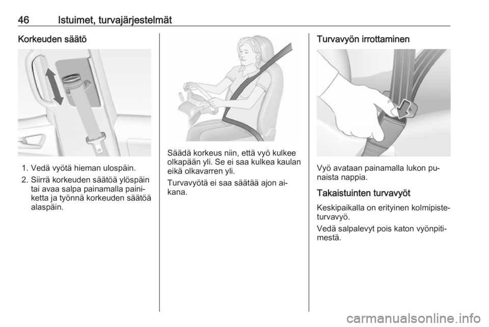 OPEL MERIVA 2016  Ohjekirja (in Finnish) 46Istuimet, turvajärjestelmätKorkeuden säätö
1. Vedä vyötä hieman ulospäin.
2. Siirrä korkeuden säätöä ylöspäin tai avaa salpa painamalla paini‐
ketta ja työnnä korkeuden säätö�