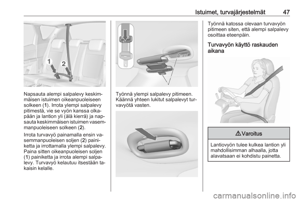 OPEL MERIVA 2016  Ohjekirja (in Finnish) Istuimet, turvajärjestelmät47
Napsauta alempi salpalevy keskim‐
mäisen istuimen oikeanpuoleiseen
solkeen ( 1). Irrota ylempi salpalevy
pitimestä, vie se vyön kanssa olka‐
pään ja lantion yl