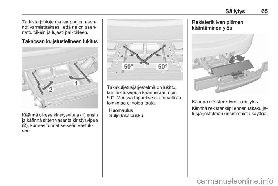 OPEL MERIVA 2016  Ohjekirja (in Finnish) Säilytys65Tarkista johtojen ja lamppujen asen‐
not varmistaaksesi, että ne on asen‐
nettu oikein ja lujasti paikoilleen.
Takaosan kuljetustelineen lukitus
Käännä oikeaa kiristysvipua ( 1) ens