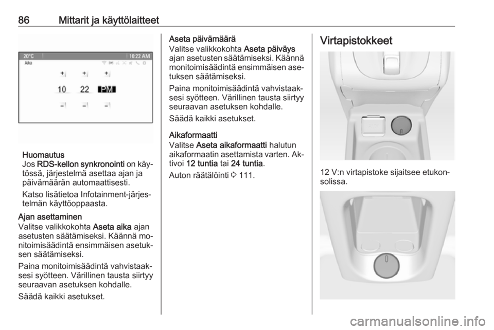 OPEL MERIVA 2016  Ohjekirja (in Finnish) 86Mittarit ja käyttölaitteet
Huomautus
Jos  RDS-kellon synkronointi  on käy‐
tössä, järjestelmä asettaa ajan ja
päivämäärän automaattisesti.
Katso lisätietoa Infotainment-järjes‐
tel