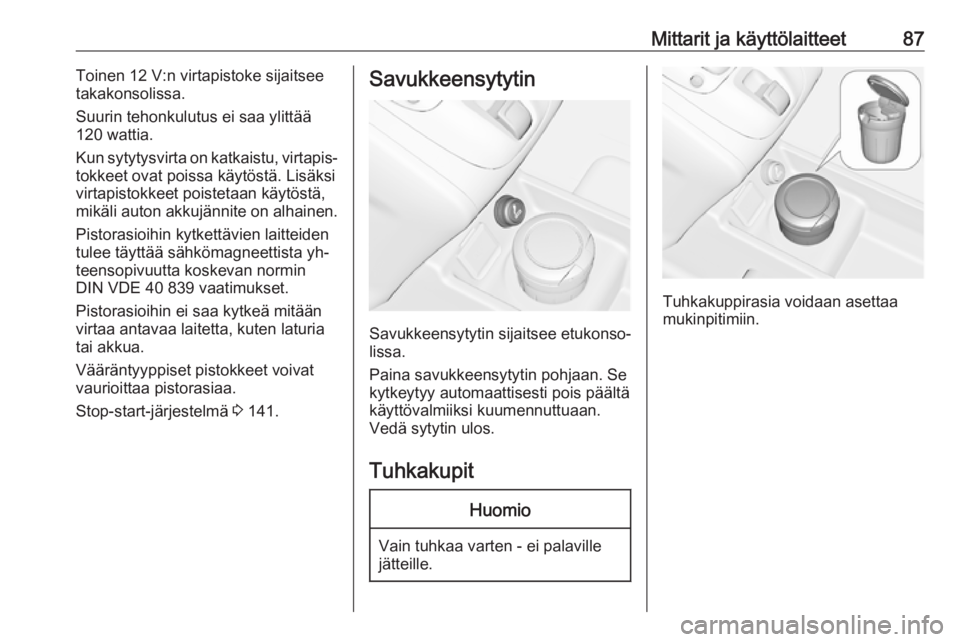 OPEL MERIVA 2016  Ohjekirja (in Finnish) Mittarit ja käyttölaitteet87Toinen 12 V:n virtapistoke sijaitsee
takakonsolissa.
Suurin tehonkulutus ei saa ylittää
120 wattia.
Kun sytytysvirta on katkaistu, virtapis‐
tokkeet ovat poissa käyt