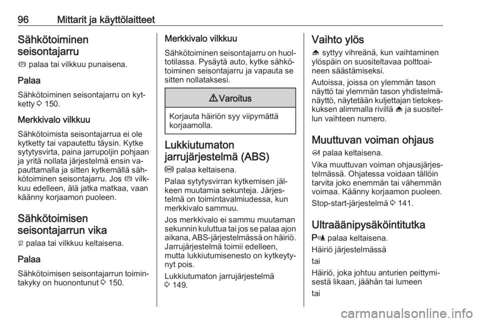 OPEL MERIVA 2016  Ohjekirja (in Finnish) 96Mittarit ja käyttölaitteetSähkötoiminenseisontajarru
m  palaa tai vilkkuu punaisena.
Palaa
Sähkötoiminen seisontajarru on kyt‐
ketty  3 150.
Merkkivalo vilkkuu
Sähkötoimista seisontajarrua