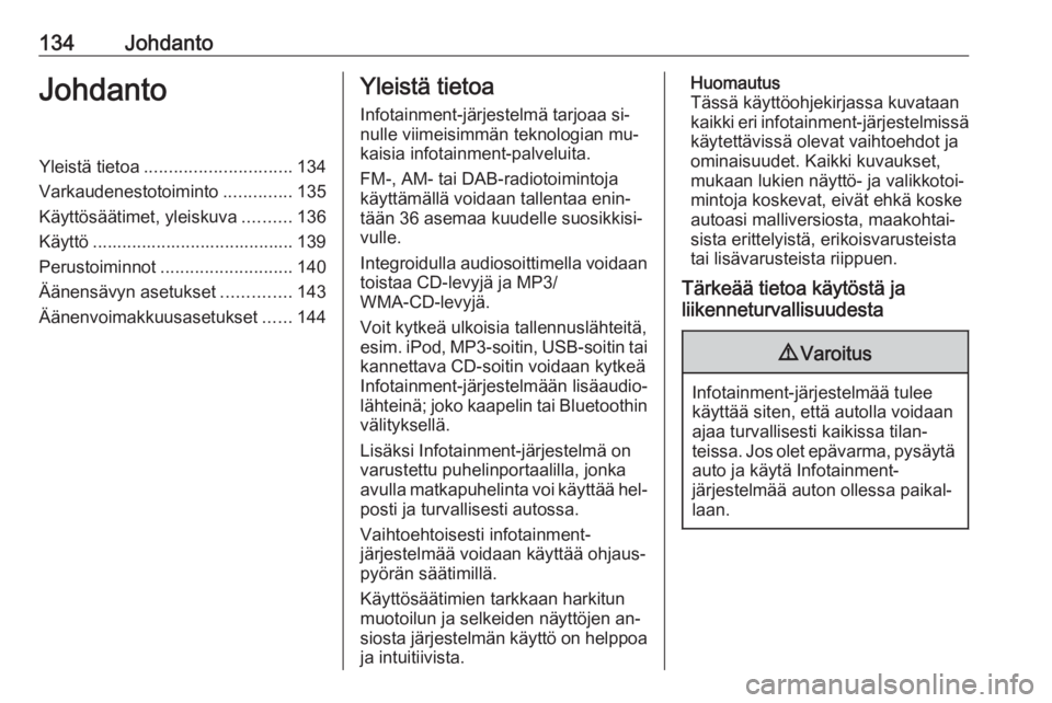 OPEL MERIVA 2016.5  Infotainment-ohjekirja (in Finnish) 134JohdantoJohdantoYleistä tietoa.............................. 134
Varkaudenestotoiminto ..............135
Käyttösäätimet, yleiskuva ..........136
Käyttö ......................................