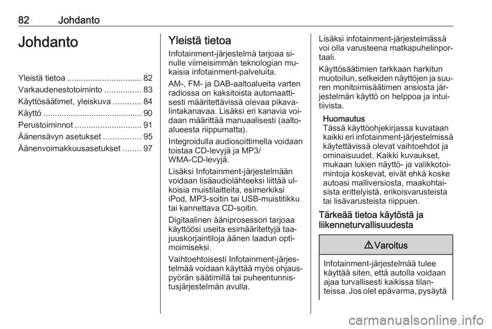 OPEL MERIVA 2016.5 Infotainment-ohjekirja (in Finnish) 82JohdantoJohdantoYleistä tietoa................................ 82
Varkaudenestotoiminto ................83
Käyttösäätimet, yleiskuva ............84
Käyttö .................................... OPEL MERIVA 2016.5 Infotainment-ohjekirja (in Finnish) 82JohdantoJohdantoYleistä tietoa................................ 82
Varkaudenestotoiminto ................83
Käyttösäätimet, yleiskuva ............84
Käyttö ....................................