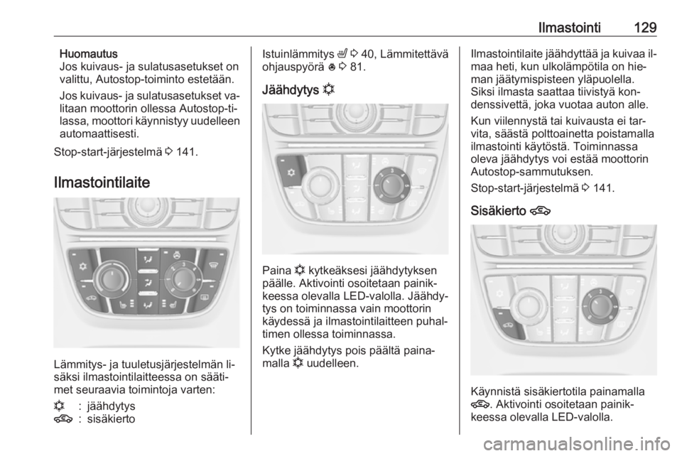 OPEL MERIVA 2016.5 Ohjekirja (in Finnish) Ilmastointi129Huomautus
Jos kuivaus- ja sulatusasetukset on
valittu, Autostop-toiminto estetään.
Jos kuivaus- ja sulatusasetukset va‐
litaan moottorin ollessa Autostop-ti‐
lassa, moottori käynn OPEL MERIVA 2016.5 Ohjekirja (in Finnish) Ilmastointi129Huomautus
Jos kuivaus- ja sulatusasetukset on
valittu, Autostop-toiminto estetään.
Jos kuivaus- ja sulatusasetukset va‐
litaan moottorin ollessa Autostop-ti‐
lassa, moottori käynn