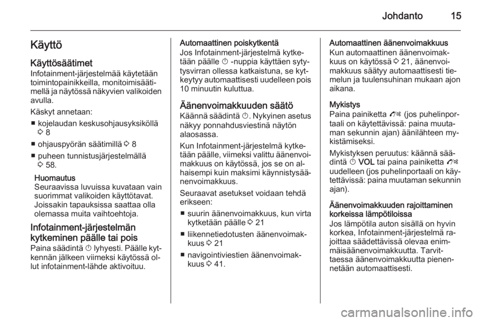 OPEL MOKKA 2014  Infotainment-ohjekirja (in Finnish) Johdanto15Käyttö
Käyttösäätimet Infotainment-järjestelmää käytetään
toimintopainikkeilla, monitoimisääti‐
mellä ja näytössä näkyvien valikoiden avulla.
Käskyt annetaan: ■ kojel