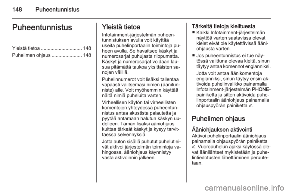 OPEL MOKKA 2014  Infotainment-ohjekirja (in Finnish) 148PuheentunnistusPuheentunnistusYleistä tietoa.............................. 148
Puhelimen ohjaus ......................148Yleistä tietoa
Infotainment-järjestelmän puheen‐tunnistuksen avulla vo