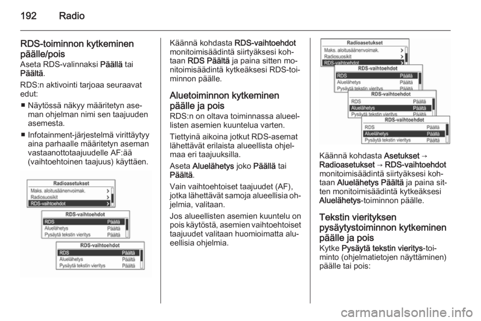OPEL MOKKA 2014 Infotainment-ohjekirja (in Finnish) 192Radio
RDS-toiminnon kytkeminen
päälle/pois
Aseta RDS-valinnaksi Päällä tai
Päältä .
RDS:n aktivointi tarjoaa seuraavat
edut:
■ Näytössä näkyy määritetyn ase‐ man ohjelman nimi se OPEL MOKKA 2014 Infotainment-ohjekirja (in Finnish) 192Radio
RDS-toiminnon kytkeminen
päälle/pois
Aseta RDS-valinnaksi Päällä tai
Päältä .
RDS:n aktivointi tarjoaa seuraavat
edut:
■ Näytössä näkyy määritetyn ase‐ man ohjelman nimi se