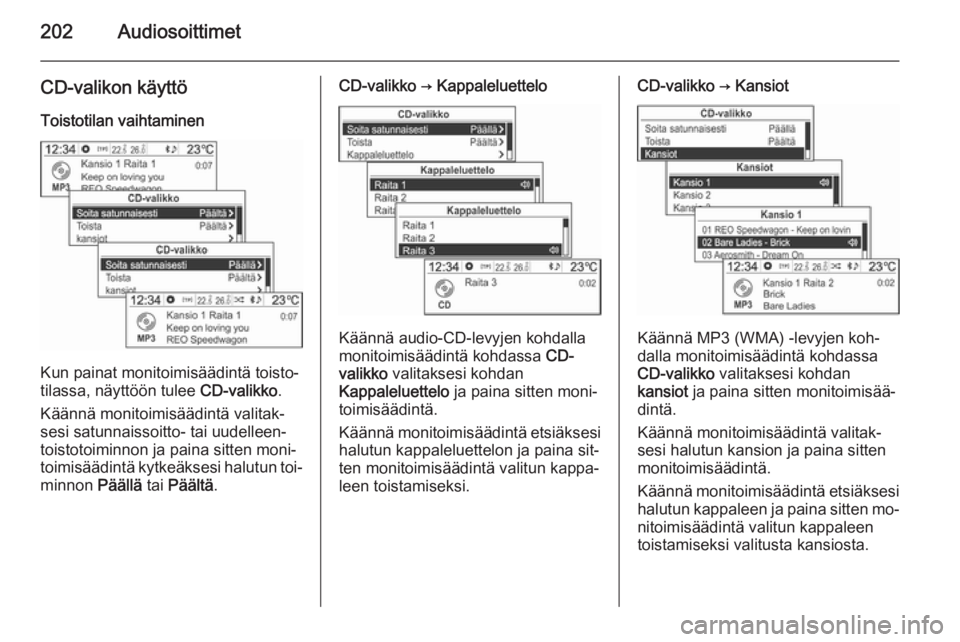 OPEL MOKKA 2014  Infotainment-ohjekirja (in Finnish) 202Audiosoittimet
CD-valikon käyttö
Toistotilan vaihtaminen
Kun painat monitoimisäädintä toisto‐
tilassa, näyttöön tulee  CD-valikko.
Käännä monitoimisäädintä valitak‐
sesi satunnais