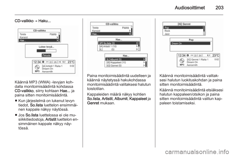 OPEL MOKKA 2014  Infotainment-ohjekirja (in Finnish) Audiosoittimet203
CD-valikko → Haku...
Käännä MP3 (WMA) -levyjen koh‐
dalla monitoimisäädintä kohdassa
CD-valikko , siirry kohtaan  Hae... ja
paina sitten monitoimisäädintä.
■ Kun järj
