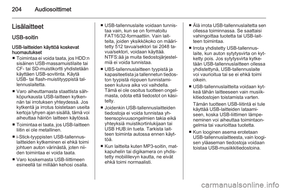OPEL MOKKA 2014  Infotainment-ohjekirja (in Finnish) 204AudiosoittimetLisälaitteet
USB-soitin USB-laitteiden käyttöä koskevat
huomautukset
■ Toimintaa ei voida taata, jos HDD:n
sisäinen USB-massamuistilaite tai
CF- tai SD-muistikortti yhdistetä