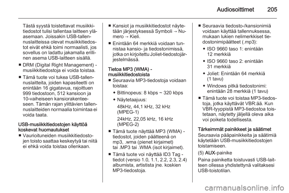 OPEL MOKKA 2014  Infotainment-ohjekirja (in Finnish) Audiosoittimet205
Tästä syystä toistettavat musiikki‐
tiedostot tulisi tallentaa laitteen ylä‐ asemaan. Joissakin USB-tallen‐
nuslaitteissa olevat musiikkitiedos‐
tot eivät ehkä toimi no