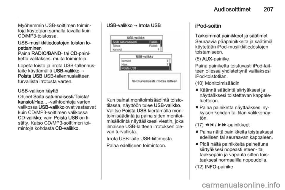 OPEL MOKKA 2014  Infotainment-ohjekirja (in Finnish) Audiosoittimet207
Myöhemmin USB-soittimen toimin‐
toja käytetään samalla tavalla kuin
CD/MP3-toistossa.USB-musiikkitiedostojen toiston lo‐
pettaminen
Paina  RADIO/BAND - tai CD-paini‐
ketta 