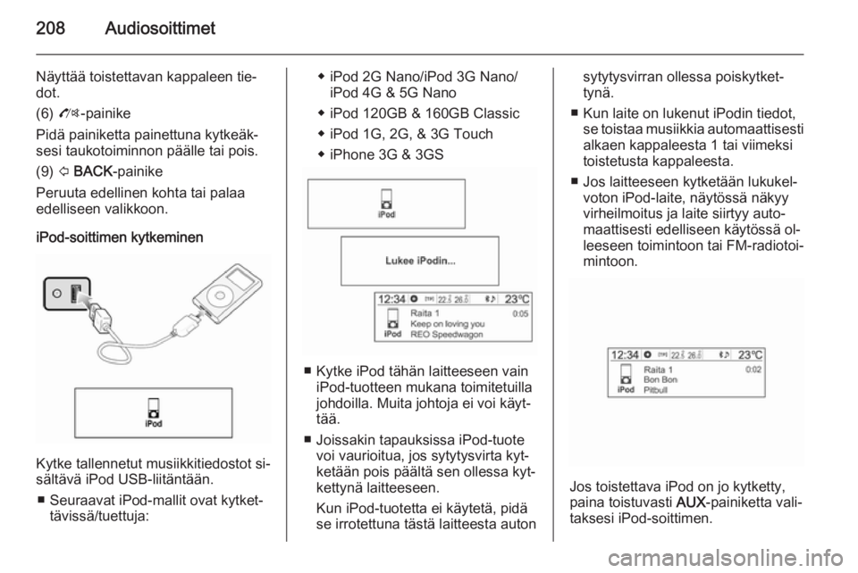 OPEL MOKKA 2014  Infotainment-ohjekirja (in Finnish) 208Audiosoittimet
Näyttää toistettavan kappaleen tie‐
dot.
(6)  O -painike
Pidä painiketta painettuna kytkeäk‐
sesi taukotoiminnon päälle tai pois.
(9)  P BACK -painike
Peruuta edellinen ko OPEL MOKKA 2014  Infotainment-ohjekirja (in Finnish) 208Audiosoittimet
Näyttää toistettavan kappaleen tie‐
dot.
(6)  O -painike
Pidä painiketta painettuna kytkeäk‐
sesi taukotoiminnon päälle tai pois.
(9)  P BACK -painike
Peruuta edellinen ko