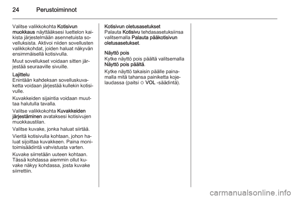 OPEL MOKKA 2014  Infotainment-ohjekirja (in Finnish) 24Perustoiminnot
Valitse valikkokohta Kotisivun
muokkaus  näyttääksesi luettelon kai‐
kista järjestelmään asennetuista so‐
velluksista. Aktivoi niiden sovellusten
valikkokohdat, joiden halua
