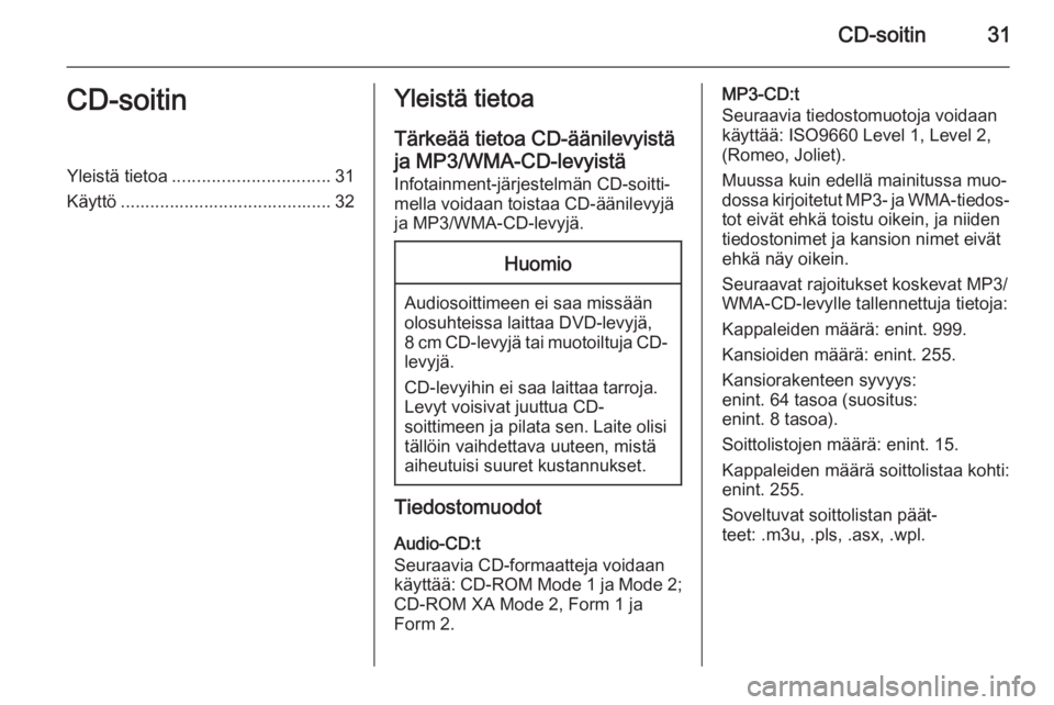 OPEL MOKKA 2014  Infotainment-ohjekirja (in Finnish) CD-soitin31CD-soitinYleistä tietoa................................ 31
Käyttö ........................................... 32Yleistä tietoa
Tärkeää tietoa CD-äänilevyistäja MP3/WMA-CD-levyist�