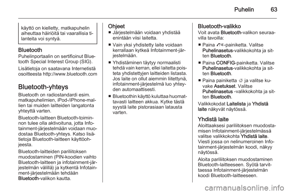 OPEL MOKKA 2014  Infotainment-ohjekirja (in Finnish) Puhelin63käyttö on kielletty, matkapuhelinaiheuttaa häiriöitä tai vaarallisia ti‐ lanteita voi syntyä.
Bluetooth
Puhelinportaalin on sertifioinut Blue‐tooth Special Interest Group (SIG).
Lis