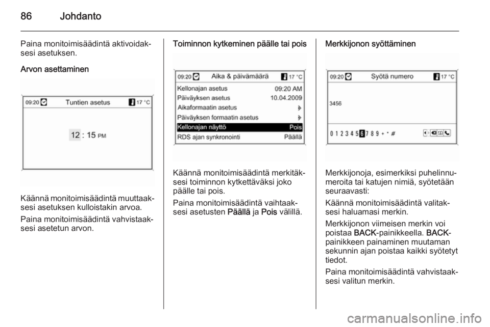 OPEL MOKKA 2014  Infotainment-ohjekirja (in Finnish) 86Johdanto
Paina monitoimisäädintä aktivoidak‐
sesi asetuksen.
Arvon asettaminen
Käännä monitoimisäädintä muuttaak‐
sesi asetuksen kulloistakin arvoa.
Paina monitoimisäädintä vahvistaa OPEL MOKKA 2014  Infotainment-ohjekirja (in Finnish) 86Johdanto
Paina monitoimisäädintä aktivoidak‐
sesi asetuksen.
Arvon asettaminen
Käännä monitoimisäädintä muuttaak‐
sesi asetuksen kulloistakin arvoa.
Paina monitoimisäädintä vahvistaa