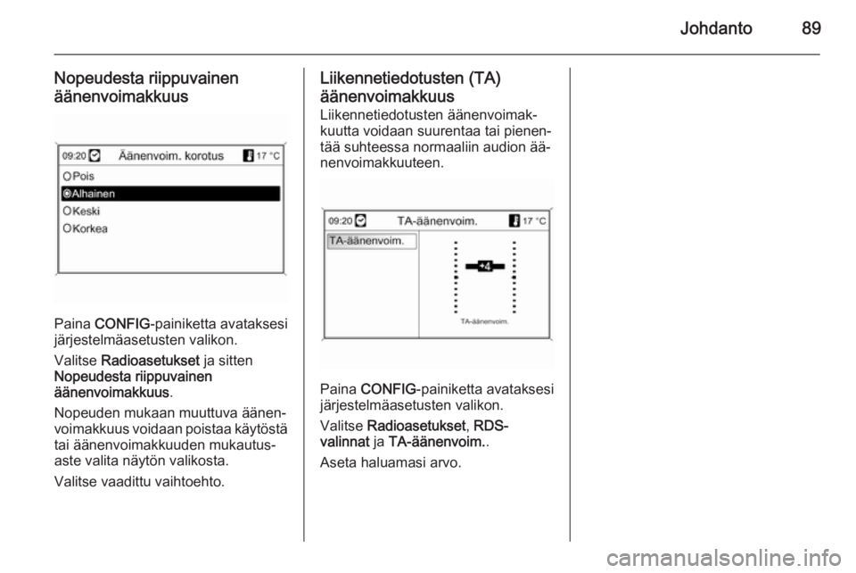 OPEL MOKKA 2014  Infotainment-ohjekirja (in Finnish) Johdanto89
Nopeudesta riippuvainen
äänenvoimakkuus
Paina  CONFIG -painiketta avataksesi
järjestelmäasetusten valikon.
Valitse  Radioasetukset  ja sitten
Nopeudesta riippuvainen
äänenvoimakkuus . OPEL MOKKA 2014  Infotainment-ohjekirja (in Finnish) Johdanto89
Nopeudesta riippuvainen
äänenvoimakkuus
Paina  CONFIG -painiketta avataksesi
järjestelmäasetusten valikon.
Valitse  Radioasetukset  ja sitten
Nopeudesta riippuvainen
äänenvoimakkuus .