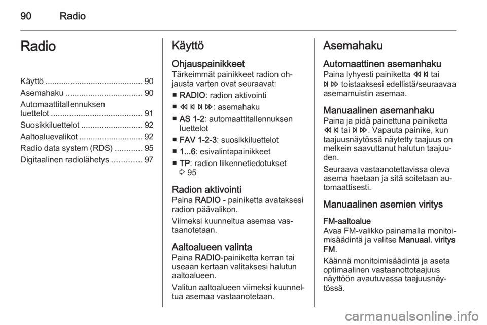 OPEL MOKKA 2014  Infotainment-ohjekirja (in Finnish) 90RadioRadioKäyttö ........................................... 90
Asemahaku .................................. 90
Automaattitallennuksen
luettelot ........................................ 91
Suosikk OPEL MOKKA 2014  Infotainment-ohjekirja (in Finnish) 90RadioRadioKäyttö ........................................... 90
Asemahaku .................................. 90
Automaattitallennuksen
luettelot ........................................ 91
Suosikk