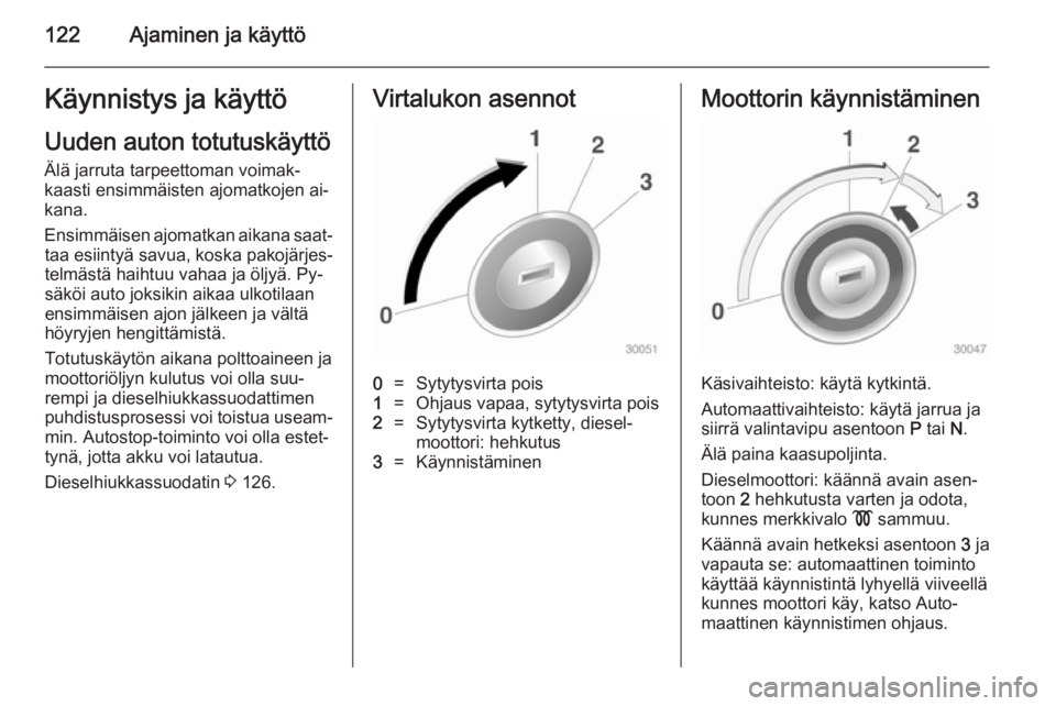 OPEL MOKKA 2014  Ohjekirja (in Finnish) 122Ajaminen ja käyttöKäynnistys ja käyttö
Uuden auton totutuskäyttö
Älä jarruta tarpeettoman voimak‐
kaasti ensimmäisten ajomatkojen ai‐
kana.
Ensimmäisen ajomatkan aikana saat‐ taa e