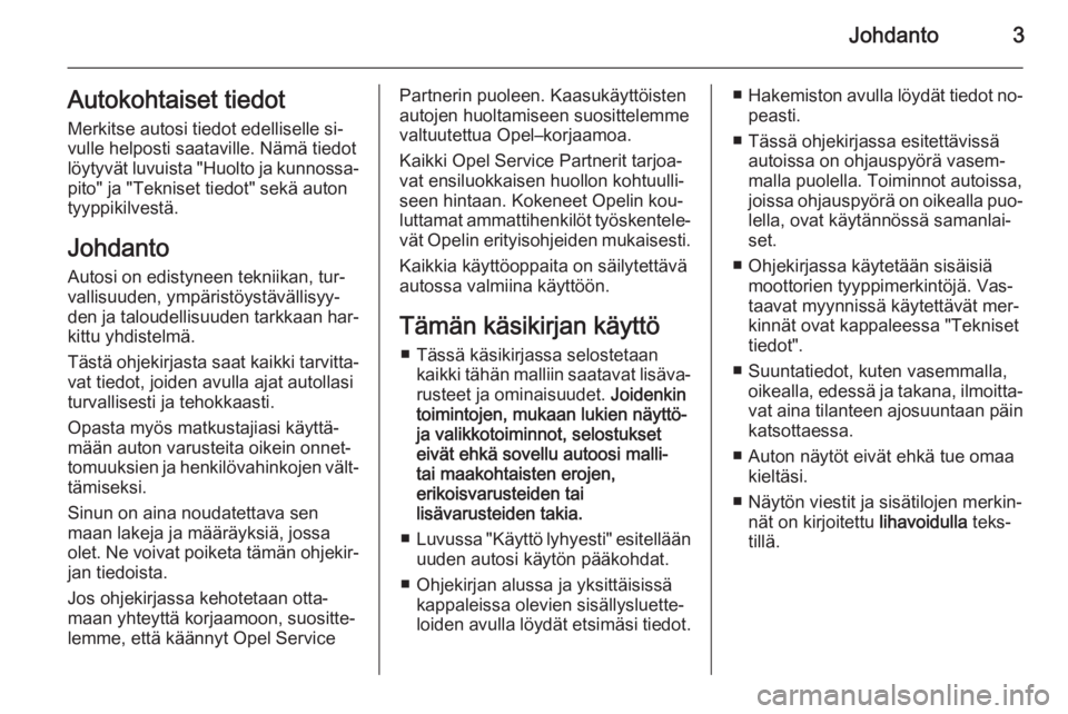 OPEL MOKKA 2014  Ohjekirja (in Finnish) Johdanto3Autokohtaiset tiedotMerkitse autosi tiedot edelliselle si‐
vulle helposti saataville. Nämä tiedot
löytyvät luvuista "Huolto ja kunnossa‐
pito" ja "Tekniset tiedot" sek