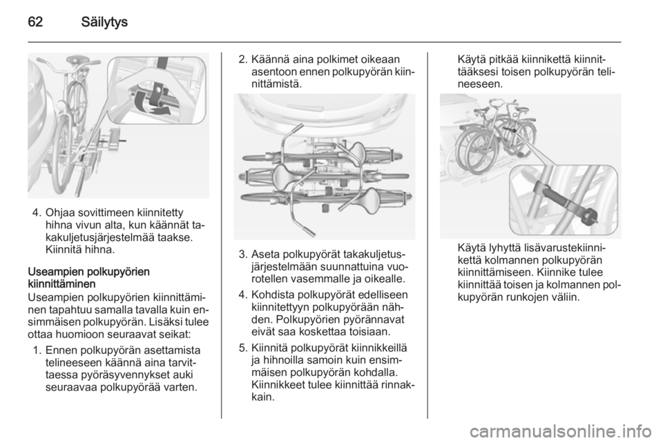 OPEL MOKKA 2014  Ohjekirja (in Finnish) 62Säilytys
4. Ohjaa sovittimeen kiinnitettyhihna vivun alta, kun käännät ta‐
kakuljetusjärjestelmää taakse.
Kiinnitä hihna.
Useampien polkupyörien
kiinnittäminen
Useampien polkupyörien ki