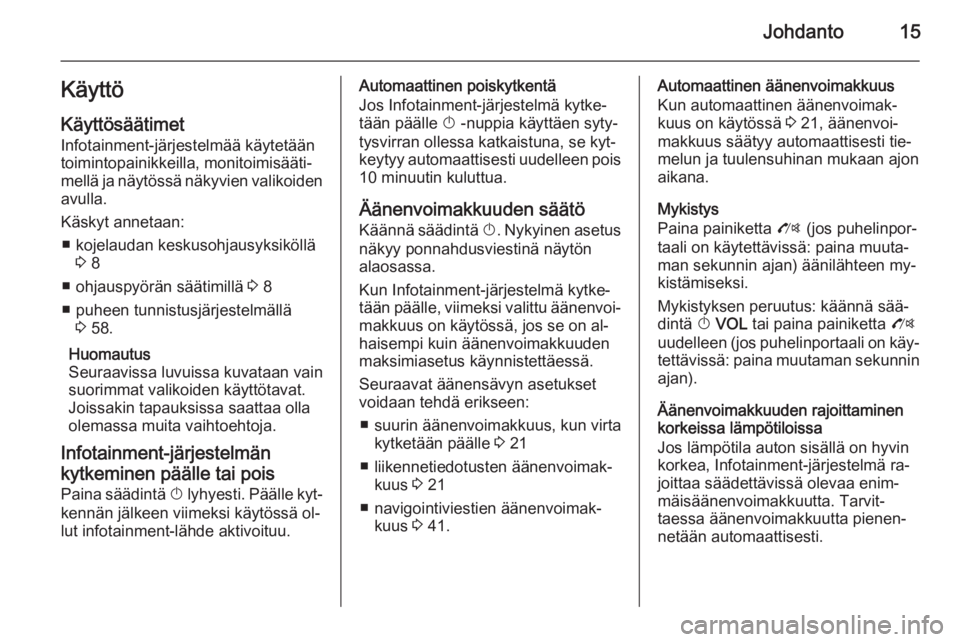 OPEL MOKKA 2014.5  Infotainment-ohjekirja (in Finnish) Johdanto15Käyttö
Käyttösäätimet Infotainment-järjestelmää käytetään
toimintopainikkeilla, monitoimisääti‐
mellä ja näytössä näkyvien valikoiden avulla.
Käskyt annetaan: ■ kojel