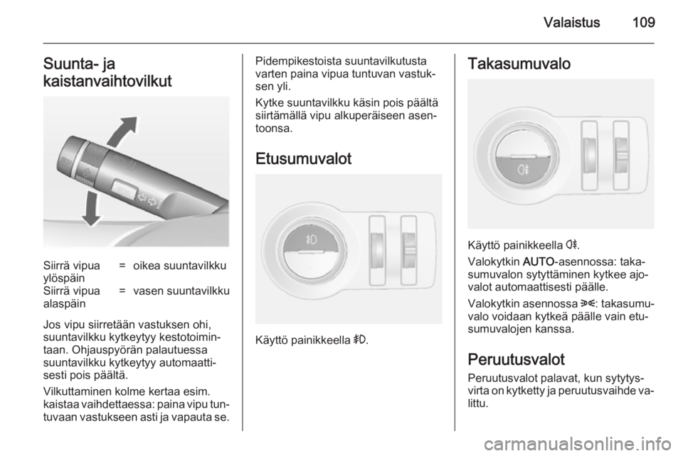 OPEL MOKKA 2014.5 Ohjekirja (in Finnish) Valaistus109Suunta- ja
kaistanvaihtovilkutSiirrä vipua
ylöspäin=oikea suuntavilkkuSiirrä vipua
alaspäin=vasen suuntavilkku
Jos vipu siirretään vastuksen ohi,
suuntavilkku kytkeytyy kestotoimin OPEL MOKKA 2014.5 Ohjekirja (in Finnish) Valaistus109Suunta- ja
kaistanvaihtovilkutSiirrä vipua
ylöspäin=oikea suuntavilkkuSiirrä vipua
alaspäin=vasen suuntavilkku
Jos vipu siirretään vastuksen ohi,
suuntavilkku kytkeytyy kestotoimin