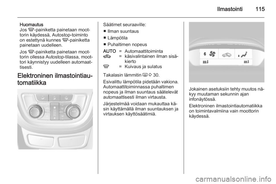 OPEL MOKKA 2014.5 Ohjekirja (in Finnish) Ilmastointi115
Huomautus
Jos V-painiketta painetaan moot‐
torin käydessä, Autostop-toiminto
on estettynä kunnes V-painiketta
painetaan uudelleen.
Jos V-painiketta painetaan moot‐
torin olles OPEL MOKKA 2014.5 Ohjekirja (in Finnish) Ilmastointi115
Huomautus
Jos V-painiketta painetaan moot‐
torin käydessä, Autostop-toiminto
on estettynä kunnes V-painiketta
painetaan uudelleen.
Jos V-painiketta painetaan moot‐
torin olles