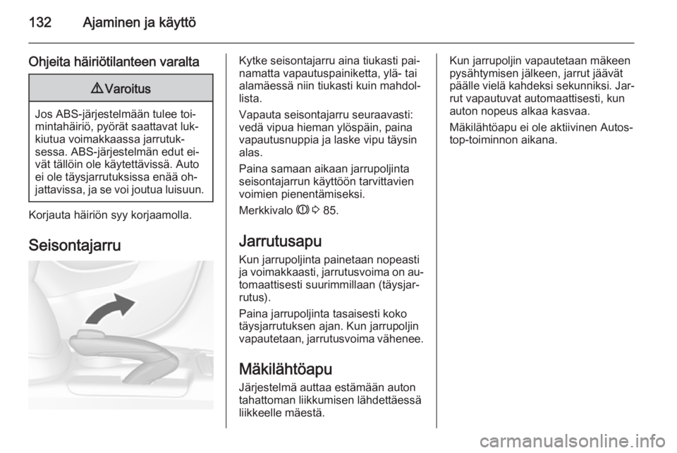 OPEL MOKKA 2014.5 Ohjekirja (in Finnish) 132Ajaminen ja käyttö
Ohjeita häiriötilanteen varalta9Varoitus
Jos ABS-järjestelmään tulee toi‐
mintahäiriö, pyörät saattavat luk‐
kiutua voimakkaassa jarrutuk‐
sessa. ABS-järjestelm OPEL MOKKA 2014.5 Ohjekirja (in Finnish) 132Ajaminen ja käyttö
Ohjeita häiriötilanteen varalta9Varoitus
Jos ABS-järjestelmään tulee toi‐
mintahäiriö, pyörät saattavat luk‐
kiutua voimakkaassa jarrutuk‐
sessa. ABS-järjestelm