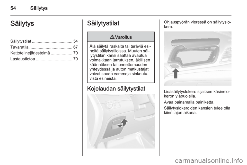 OPEL MOKKA 2014.5  Ohjekirja (in Finnish) 54SäilytysSäilytysSäilytystilat................................... 54
Tavaratila ..................................... 67
Kattotelinejärjestelmä ..................70
Lastaustietoa ...............