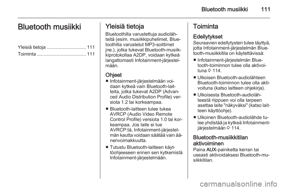 OPEL MOKKA 2015 Infotainment-ohjekirja (in Finnish) Bluetooth musiikki111Bluetooth musiikkiYleisiä tietoja .............................. 111
Toiminta ..................................... 111Yleisiä tietoja
Bluetoothilla varustettuja audioläh‐
te OPEL MOKKA 2015 Infotainment-ohjekirja (in Finnish) Bluetooth musiikki111Bluetooth musiikkiYleisiä tietoja .............................. 111
Toiminta ..................................... 111Yleisiä tietoja
Bluetoothilla varustettuja audioläh‐
te