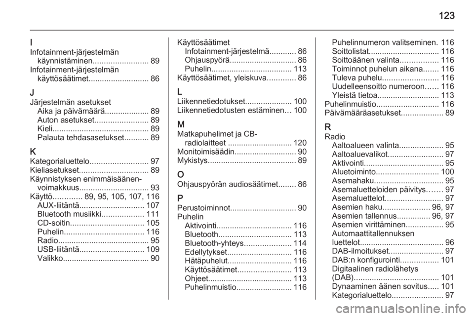OPEL MOKKA 2015  Infotainment-ohjekirja (in Finnish) 123
I
Infotainment-järjestelmän käynnistäminen ......................... 89
Infotainment-järjestelmän käyttösäätimet ........................... 86
J Järjestelmän asetukset Aika ja päivä