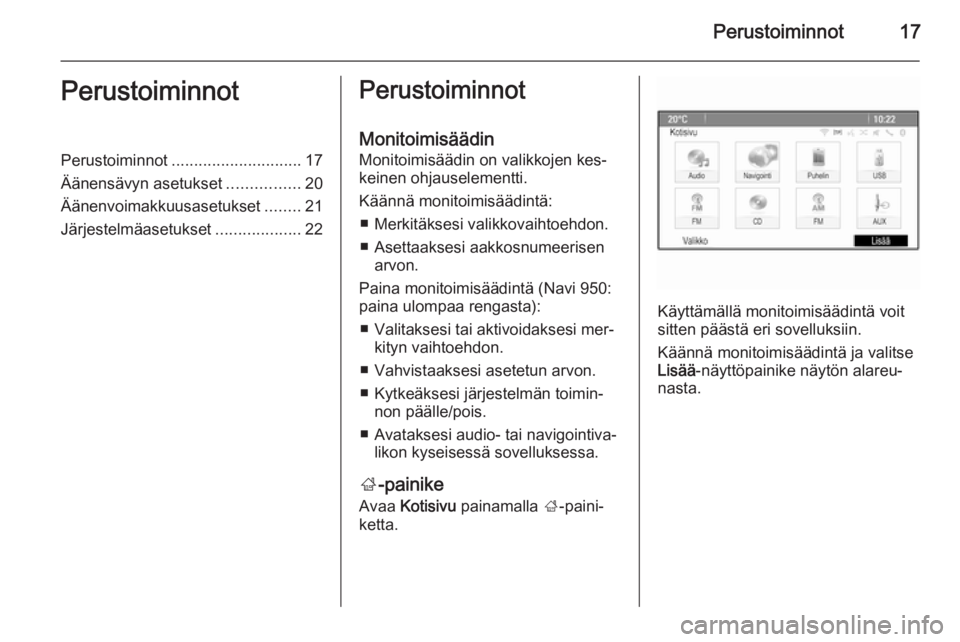 OPEL MOKKA 2015 Infotainment-ohjekirja (in Finnish) Perustoiminnot17PerustoiminnotPerustoiminnot............................. 17
Äänensävyn asetukset ................20
Äänenvoimakkuusasetukset ........21
Järjestelmäasetukset ................... OPEL MOKKA 2015 Infotainment-ohjekirja (in Finnish) Perustoiminnot17PerustoiminnotPerustoiminnot............................. 17
Äänensävyn asetukset ................20
Äänenvoimakkuusasetukset ........21
Järjestelmäasetukset ...................