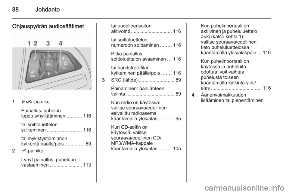 OPEL MOKKA 2015 Infotainment-ohjekirja (in Finnish) 88Johdanto
Ohjauspyörän audiosäätimet
1xn -painike
Painallus: puhelun
lopetus/hylkääminen ...........116
tai soittoluettelon
sulkeminen .......................... 116
tai mykistystoiminnon
kytke OPEL MOKKA 2015 Infotainment-ohjekirja (in Finnish) 88Johdanto
Ohjauspyörän audiosäätimet
1xn -painike
Painallus: puhelun
lopetus/hylkääminen ...........116
tai soittoluettelon
sulkeminen .......................... 116
tai mykistystoiminnon
kytke