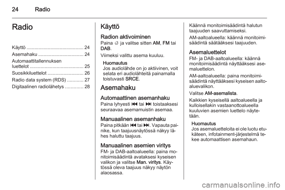 OPEL MOKKA 2015.5 Infotainment-ohjekirja (in Finnish) 24RadioRadioKäyttö ........................................... 24
Asemahaku .................................. 24
Automaattitallennuksen
luettelot ........................................ 25
Suosikk OPEL MOKKA 2015.5 Infotainment-ohjekirja (in Finnish) 24RadioRadioKäyttö ........................................... 24
Asemahaku .................................. 24
Automaattitallennuksen
luettelot ........................................ 25
Suosikk
