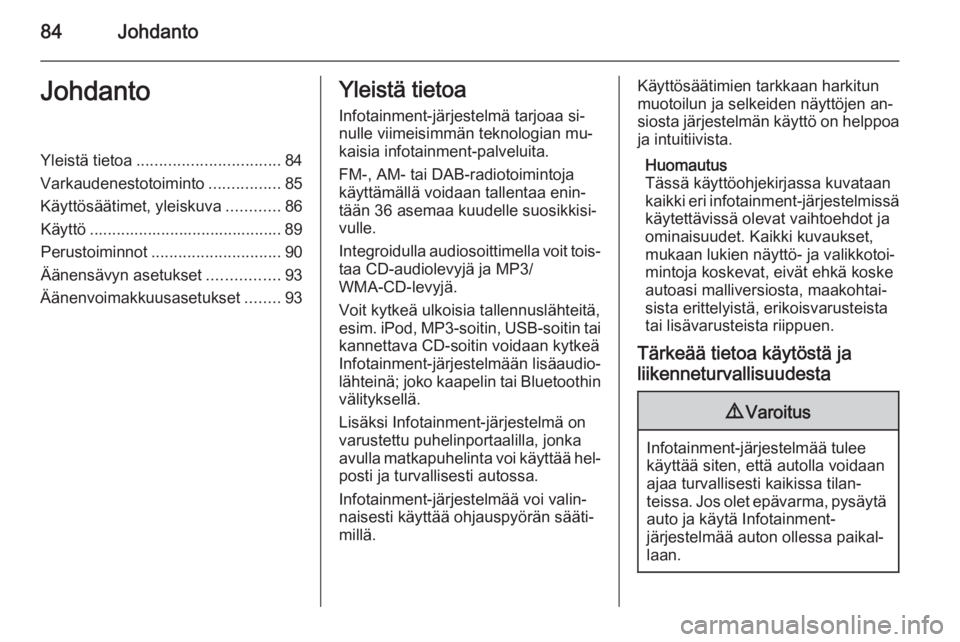 OPEL MOKKA 2015.5 Infotainment-ohjekirja (in Finnish) 84JohdantoJohdantoYleistä tietoa................................ 84
Varkaudenestotoiminto ................85
Käyttösäätimet, yleiskuva ............86
Käyttö .................................... OPEL MOKKA 2015.5 Infotainment-ohjekirja (in Finnish) 84JohdantoJohdantoYleistä tietoa................................ 84
Varkaudenestotoiminto ................85
Käyttösäätimet, yleiskuva ............86
Käyttö ....................................