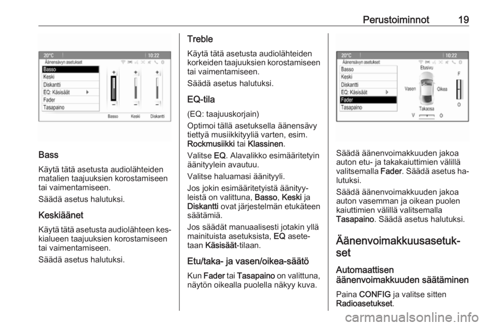 OPEL MOKKA 2016  Infotainment-ohjekirja (in Finnish) Perustoiminnot19
Bass
Käytä tätä asetusta audiolähteiden
matalien taajuuksien korostamiseen
tai vaimentamiseen.
Säädä asetus halutuksi.
Keskiäänet
Käytä tätä asetusta audiolähteen kes�