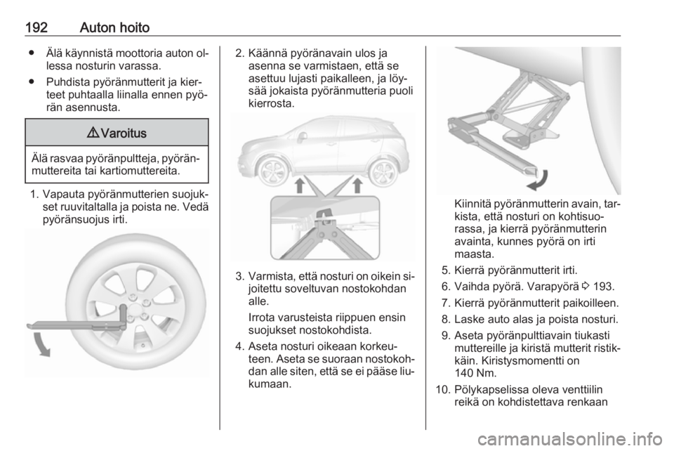 OPEL MOKKA 2016 Ohjekirja (in Finnish) 192Auton hoito●Älä käynnistä moottoria auton ol‐
lessa nosturin varassa.
● Puhdista pyöränmutterit ja kier‐ teet puhtaalla liinalla ennen pyö‐
rän asennusta.9 Varoitus
Älä rasvaa p OPEL MOKKA 2016 Ohjekirja (in Finnish) 192Auton hoito●Älä käynnistä moottoria auton ol‐
lessa nosturin varassa.
● Puhdista pyöränmutterit ja kier‐ teet puhtaalla liinalla ennen pyö‐
rän asennusta.9 Varoitus
Älä rasvaa p