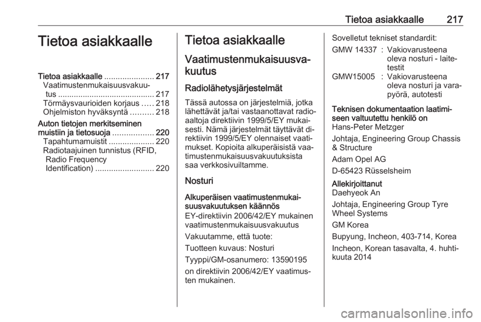 OPEL MOKKA 2016 Ohjekirja (in Finnish) Tietoa asiakkaalle217Tietoa asiakkaalleTietoa asiakkaalle......................217
Vaatimustenmukaisuusvakuu‐ tus ........................................... 217
Törmäysvaurioiden korjaus .....218 OPEL MOKKA 2016 Ohjekirja (in Finnish) Tietoa asiakkaalle217Tietoa asiakkaalleTietoa asiakkaalle......................217
Vaatimustenmukaisuusvakuu‐ tus ........................................... 217
Törmäysvaurioiden korjaus .....218