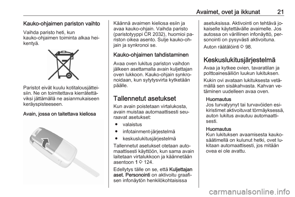 OPEL MOKKA 2016  Ohjekirja (in Finnish) Avaimet, ovet ja ikkunat21Kauko-ohjaimen pariston vaihtoVaihda paristo heti, kun
kauko-ohjaimen toiminta alkaa hei‐
kentyä.
Paristot eivät kuulu kotitalousjättei‐
siin. Ne on toimitettava kierr