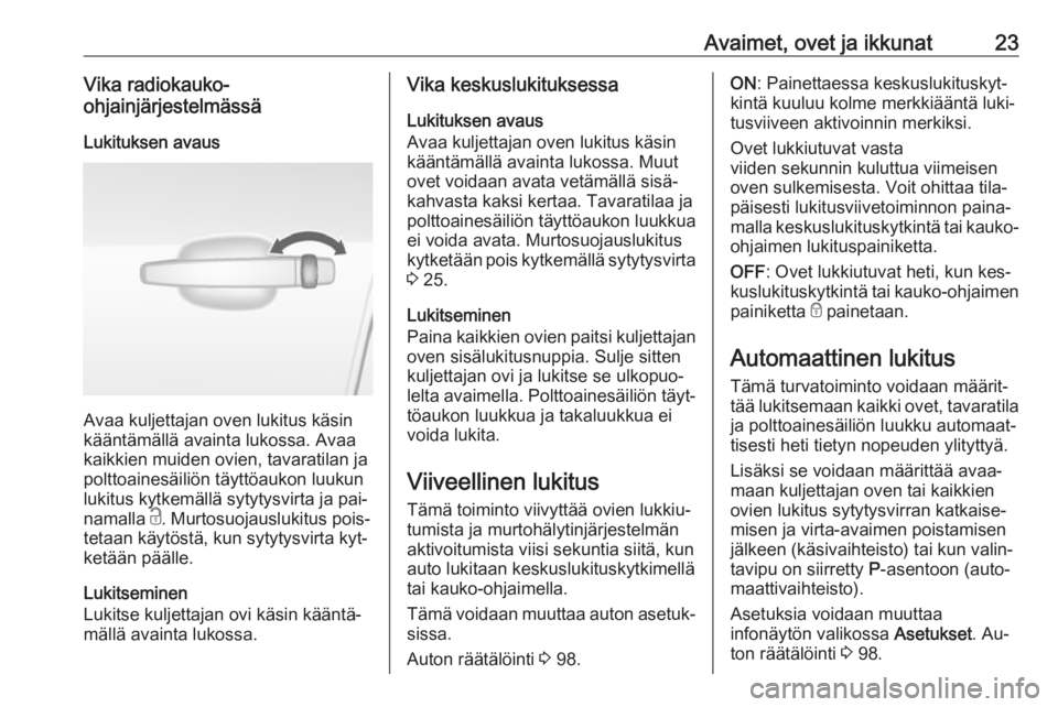 OPEL MOKKA 2016  Ohjekirja (in Finnish) Avaimet, ovet ja ikkunat23Vika radiokauko-
ohjainjärjestelmässä
Lukituksen avaus
Avaa kuljettajan oven lukitus käsin
kääntämällä avainta lukossa. Avaa
kaikkien muiden ovien, tavaratilan ja
po