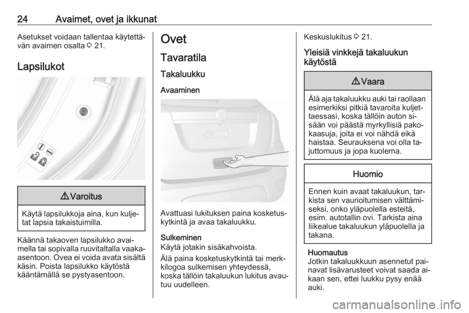OPEL MOKKA 2016  Ohjekirja (in Finnish) 24Avaimet, ovet ja ikkunatAsetukset voidaan tallentaa käytettä‐vän avaimen osalta  3 21.
Lapsilukot9 Varoitus
Käytä lapsilukkoja aina, kun kulje‐
tat lapsia takaistuimilla.
Käännä takaoven