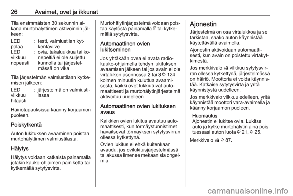 OPEL MOKKA 2016  Ohjekirja (in Finnish) 26Avaimet, ovet ja ikkunatTila ensimmäisten 30 sekunnin ai‐
kana murtohälyttimen aktivoinnin jäl‐
keen:LED
palaa:testi, valmiustilan kyt‐
kentäviiveLED
vilkkuu
nopeasti:ovia, takaluukkua tai