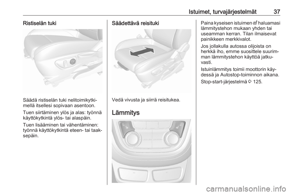 OPEL MOKKA 2016 Ohjekirja (in Finnish) Istuimet, turvajärjestelmät37Ristiselän tuki
Säädä ristiselän tuki nelitoimikytki‐
mellä itsellesi sopivaan asentoon.
Tuen siirtäminen ylös ja alas: työnnä
käyttökytkintä ylös- tai a OPEL MOKKA 2016 Ohjekirja (in Finnish) Istuimet, turvajärjestelmät37Ristiselän tuki
Säädä ristiselän tuki nelitoimikytki‐
mellä itsellesi sopivaan asentoon.
Tuen siirtäminen ylös ja alas: työnnä
käyttökytkintä ylös- tai a
