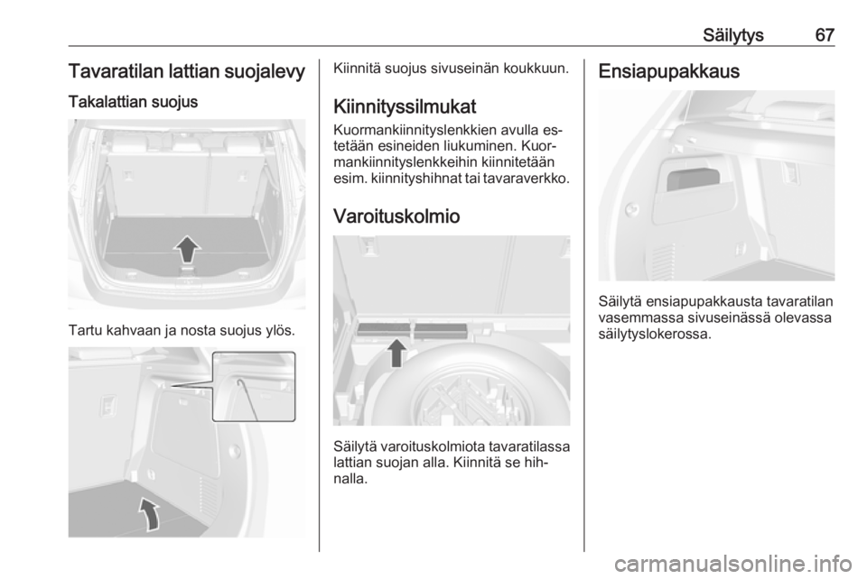 OPEL MOKKA 2016  Ohjekirja (in Finnish) Säilytys67Tavaratilan lattian suojalevy
Takalattian suojus
Tartu kahvaan ja nosta suojus ylös.
Kiinnitä suojus sivuseinän koukkuun.
Kiinnityssilmukat Kuormankiinnityslenkkien avulla es‐tetään 